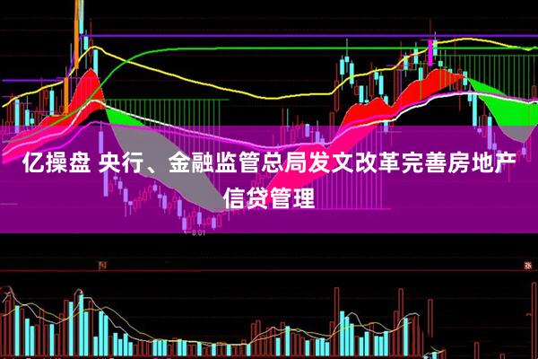 亿操盘 央行、金融监管总局发文改革完善房地产信贷管理